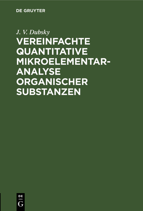 Vereinfachte quantitative Mikroelementaranalyse organischer Substanzen von Dubsky,  J. V.