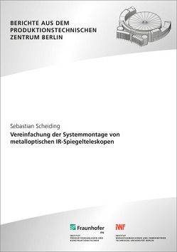 Vereinfachung der Systemmontage von metalloptischen IR-Spiegelteleskopen. von Scheiding,  Sebastian, Uhlmann,  E.