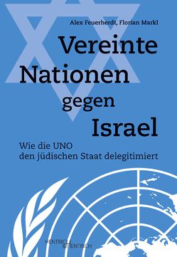 Vereinte Nationen gegen Israel von Feuerherdt,  Alex, Hafner,  Georg M., Markl,  Florian, Schapira,  Esther
