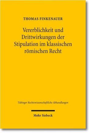 Vererblichkeit und Drittwirkungen der Stipulation im klassischen römischen Recht von Finkenauer,  Thomas