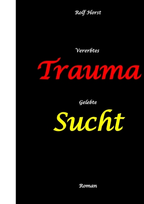 Vererbtes Trauma – Gelebte Sucht – Alkoholsucht, Angst, Suchttherapie, Familienaufstellung, Scheidung, Psychotherapie, Kontrollzwang von Horst,  Rolf