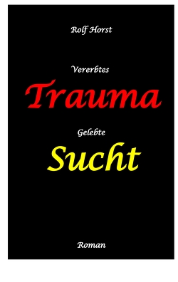 Vererbtes Trauma – Gelebte Sucht – Alkoholsucht, Angst, Suchttherapie, Familienaufstellung, Scheidung, Psychotherapie, Kontrollzwang von Horst,  Rolf