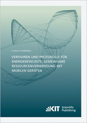 Verfahren und Protokolle für energiebewusste, gemeinsame Ressourcenverwendung mit mobilen Geräten von Furthmüller,  Jochen