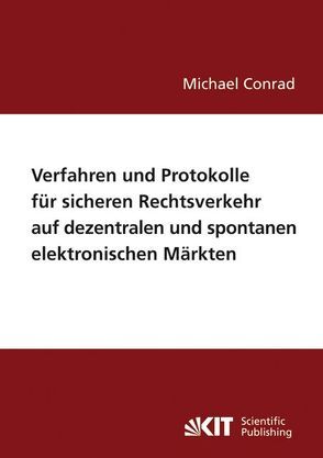 Verfahren und Protokolle für sicheren Rechtsverkehr auf dezentralen und spontanen elektronischen Märkten von Conrad,  Michael