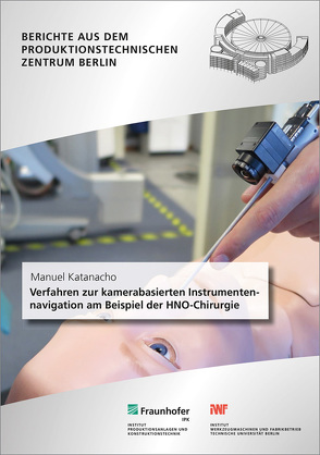 Verfahren zur kamerabasierten Instrumentennavigation am Beispiel der HNO-Chirurgie. von Katanacho,  Manuel, Uhlmann,  Eckart