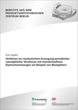 Verfahren zur mechanischen Erzeugung periodischer nanooptischer Strukturen mit monokristallinen Diamantwerkzeugen am Beispiel von Blazegittern. von Haskic,  Kurt, Uhlmann,  E.