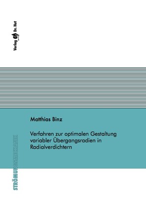 Verfahren zur optimalen Gestaltung variabler Übergangsradien in Radialverdichtern von Binz,  Matthias