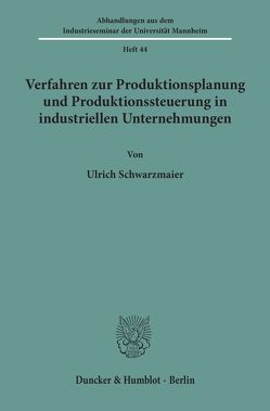 Verfahren zur Produktionsplanung und Produktionssteuerung in industriellen Unternehmungen. von Schwarzmaier,  Ulrich