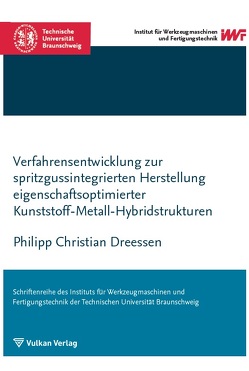 Verfahrensentwicklung zur spritzgussintegrierten Herstellung eigenschaftsoptimierter Kunststoff-Metall-Hybridstrukturen von Dreessen,  Philipp Christian
