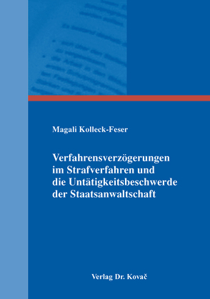 Verfahrensverzögerungen im Strafverfahren und die Untätigkeitsbeschwerde der Staatsanwaltschaft von Kolleck-Feser,  Magali