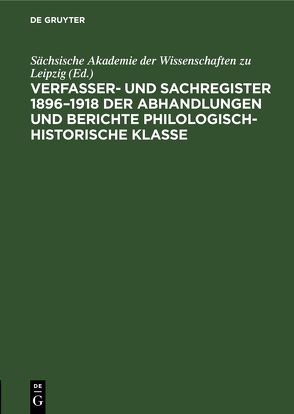 Verfasser- und Sachregister 1896–1918 der Abhandlungen und Berichte Philologisch-Historische Klasse von Plott,  Adalbert, Sächsische Akademie der Wissenschaften zu Leipzig