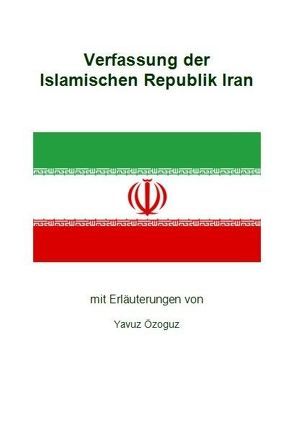 Verfassung der Islamischen Republik Iran von Özoguz,  Yavuz
