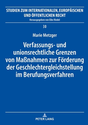 Verfassungs- und unionsrechtliche Grenzen von Maßnahmen zur Förderung der Geschlechtergleichstellung im Berufungsverfahren von Metzger,  Marie