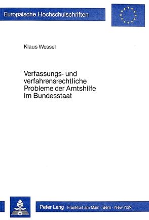 Verfassungs- und verfahrensrechtliche Probleme der Amtshilfe im Bundesstaat von Wessel,  Klaus