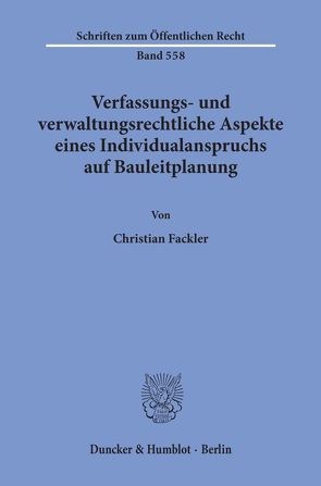 Verfassungs- und verwaltungsrechtliche Aspekte eines Individualanspruchs auf Bauleitplanung. von Fackler,  Christian