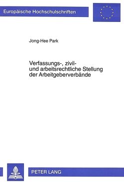 Verfassungs-, zivil- und arbeitsrechtliche Stellung der Arbeitgeberverbände von Park,  Jong-Hee