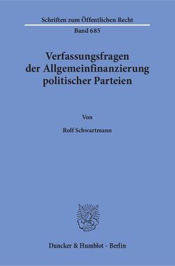 Verfassungsfragen der Allgemeinfinanzierung politischer Parteien. von Schwartmann,  Rolf