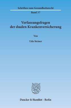 Verfassungsfragen der dualen Krankenversicherung. von Steiner,  Udo