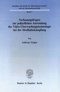 Verfassungsfragen zur polizeilichen Anwendung der Video-Überwachungstechnologie bei der Straftatbekämpfung. von Geiger,  Andreas