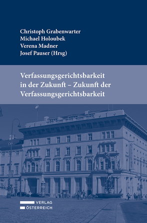 Verfassungsgerichtsbarkeit in der Zukunft – Zukunft der Verfassungsgerichtsbarkeit von Grabenwarter,  Christoph, Holoubek,  Michael, Madner,  Verena, Pauser,  Josef