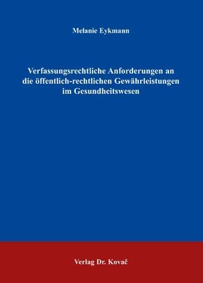 Verfassungsrechtliche Anforderungen an die öffentlich-rechtlichen Gewährleistungen im Gesundheitswesen von Eykmann,  Melanie