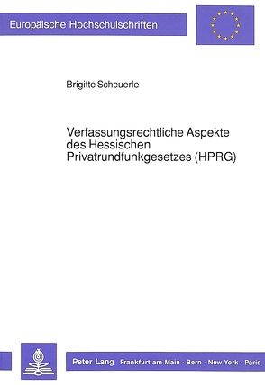 Verfassungsrechtliche Aspekte des Hessischen Privatrundfunkgesetzes (HPRG) von Scheuerle,  Brigitte