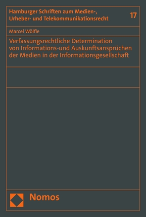 Verfassungsrechtliche Determination von Informations-und Auskunftsansprüchen der Medien in der Informationsgesellschaft von Wölfle,  Marcel