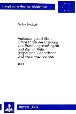 Verfassungsrechtliche Grenzen bei der Erteilung von Erziehungsmaßregeln und Zuchtmitteln gegenüber Jugendlichen und Heranwachsenden von Brodkorb,  Detlev