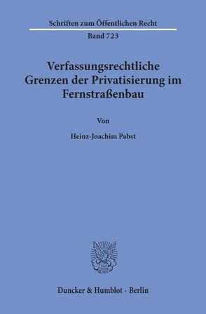 Verfassungsrechtliche Grenzen der Privatisierung im Fernstraßenbau. von Pabst,  Heinz-Joachim