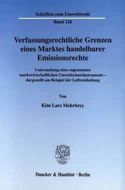 Verfassungsrechtliche Grenzen eines Marktes handelbarer Emissionsrechte. von Mehrbrey,  Kim Lars