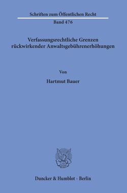 Verfassungsrechtliche Grenzen rückwirkender Anwaltsgebührenerhöhungen. von Bauer,  Hartmut