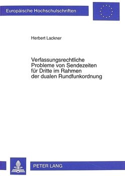Verfassungsrechtliche Probleme von Sendezeiten für Dritte im Rahmen der dualen Rundfunkordnung von Lackner,  Herbert