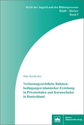 Verfassungsrechtliche Rahmenbedingungen islamischer Erziehung in Privatschulen und Koranschulen in Deutschland von Doerfer-Kir,  Hâle