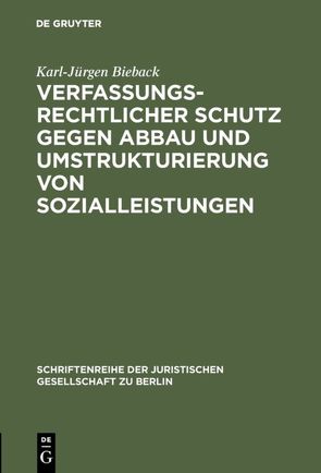 Verfassungsrechtlicher Schutz gegen Abbau und Umstrukturierung von Sozialleistungen von Bieback,  Karl-Jürgen