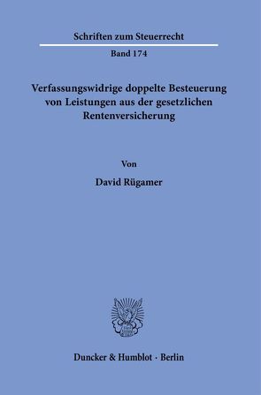 Verfassungswidrige doppelte Besteuerung von Leistungen aus der gesetzlichen Rentenversicherung. von Rügamer,  David