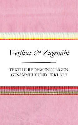 Verflixt und Zugenäht – Textile Redewendungen gesammelt und erklärt von Schnatmeyer,  Susanne