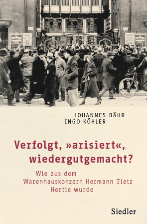 Verfolgt, „arisiert“, wiedergutgemacht? von Bähr,  Johannes, Koehler,  Ingo