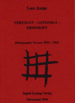 Verfolgt – Gepeinigt – Ermordet: Dortmunder Frauen 1933-1945 von Junge,  Lore