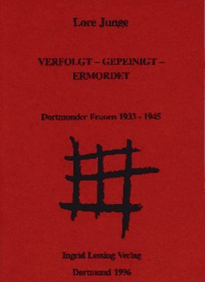 Verfolgt – Gepeinigt – Ermordet: Dortmunder Frauen 1933-1945 von Junge,  Lore