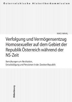 Verfolgung und Vermögensentzug Homosexueller auf dem Gebiet der Republik Österreich während der NS-Zeit von Wahl,  Niko