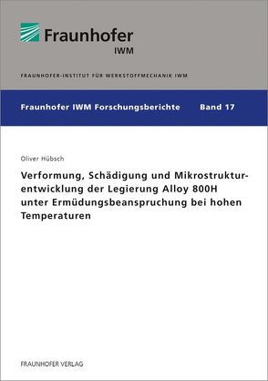 Verformung, Schädigung und Mikrostrukturentwicklung der Legierung Alloy 800H unter Ermüdungsbeanspruchung bei hohen Temperaturen. von Hübsch,  Oliver