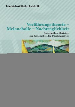 Verführungstheorie – Melancholie – Nachträglichkeit von Eickhoff,  Friedrich-Wilhelm