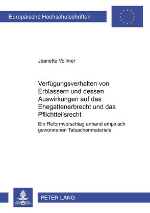 Verfügungsverhalten von Erblassern und dessen Auswirkungen auf das Ehegattenerbrecht und das Pflichtteilsrecht von Vollmer,  Jeanette
