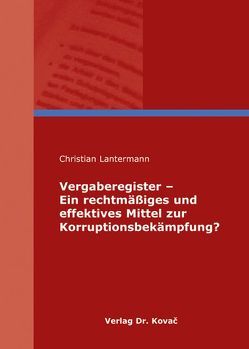 Vergaberegister – Ein rechtmäßiges und effektives Mittel zur Korruptionsbekämpfung? von Lantermann,  Christian