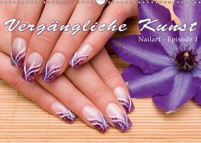 Vergängliche Kunst – Nailart Episode 1 (Wandkalender 2019 DIN A3 quer) von Hähnel,  Christoph