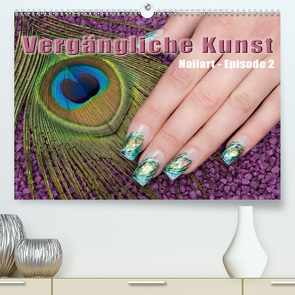 Vergängliche Kunst – Nailart Episode 2 (Premium, hochwertiger DIN A2 Wandkalender 2021, Kunstdruck in Hochglanz) von Hähnel,  Christoph