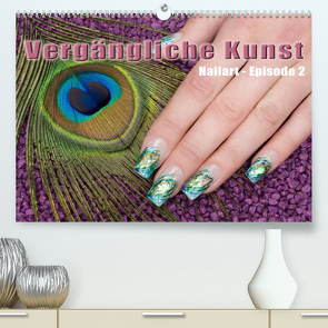 Vergängliche Kunst – Nailart Episode 2 (Premium, hochwertiger DIN A2 Wandkalender 2022, Kunstdruck in Hochglanz) von Hähnel,  Christoph