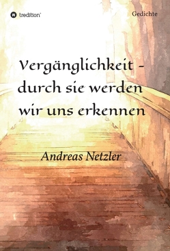 Vergänglichkeit – durch sie werden wir uns erkennen von Netzler,  Andreas