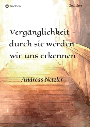 Vergänglichkeit – durch sie werden wir uns erkennen von Netzler,  Andreas