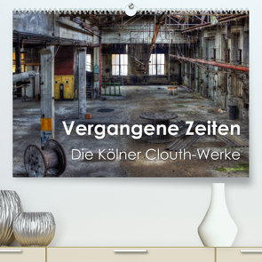Vergangene Zeiten – Die Kölner Clouth-Werke (Premium, hochwertiger DIN A2 Wandkalender 2022, Kunstdruck in Hochglanz) von Brüggen // www.peterbrueggen.de,  Peter
